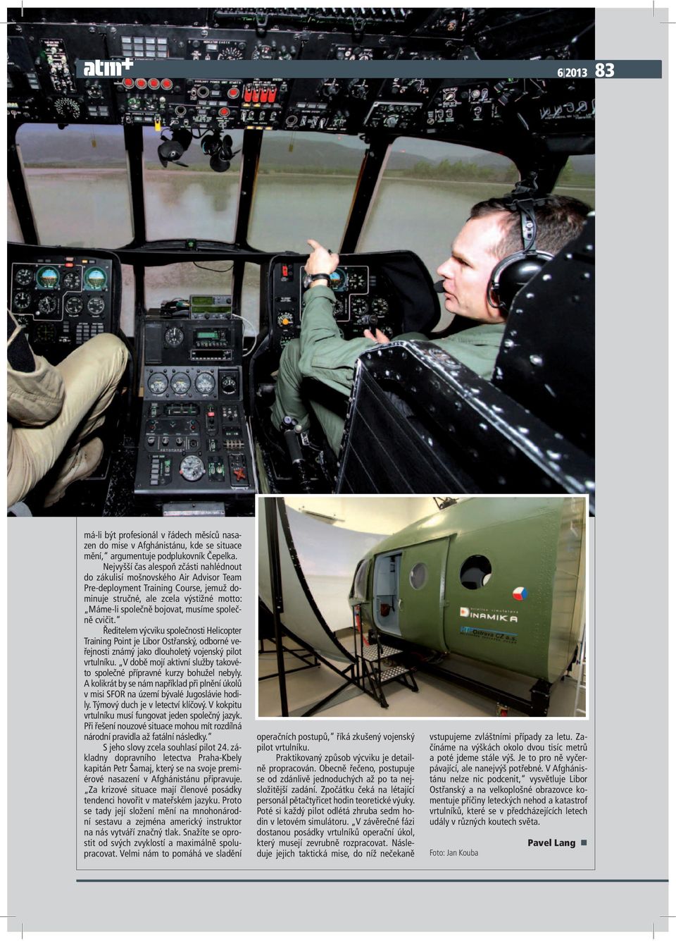 společně cvičit. Ředitelem výcviku společnosti Helicopter Training Point je Libor Ostřanský, odborné veřejnosti známý jako dlouholetý vojenský pilot vrtulníku.