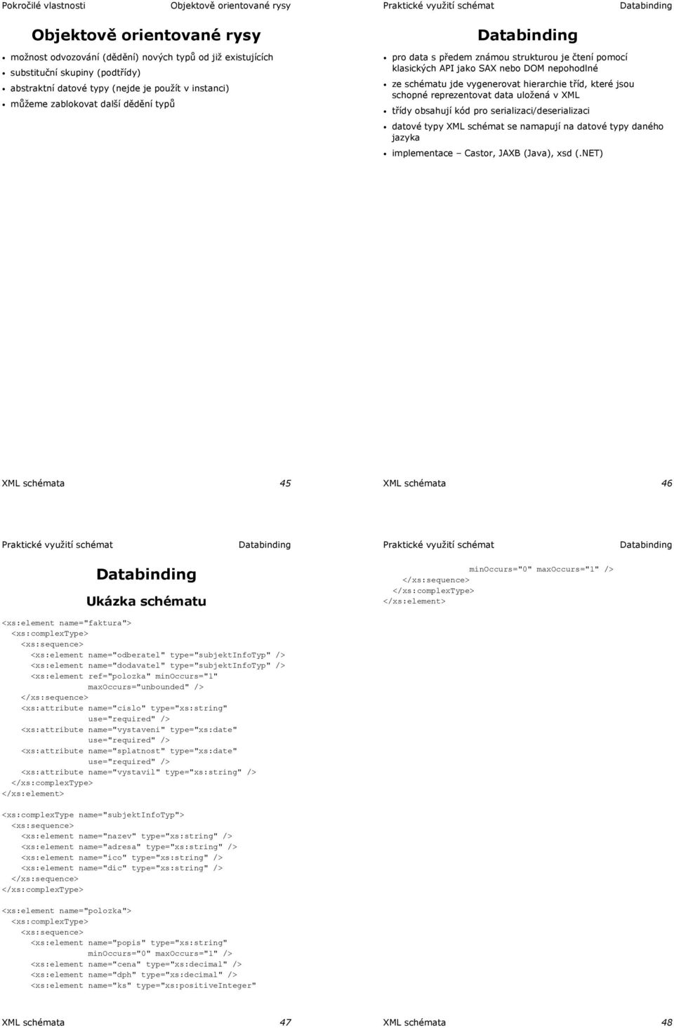 vygenerovat hierarchie tříd, které jsou schopné reprezentovat data uložená v XML třídy obsahují kód pro serializaci/deserializaci datové typy XML schémat se namapují na datové typy daného jazyka