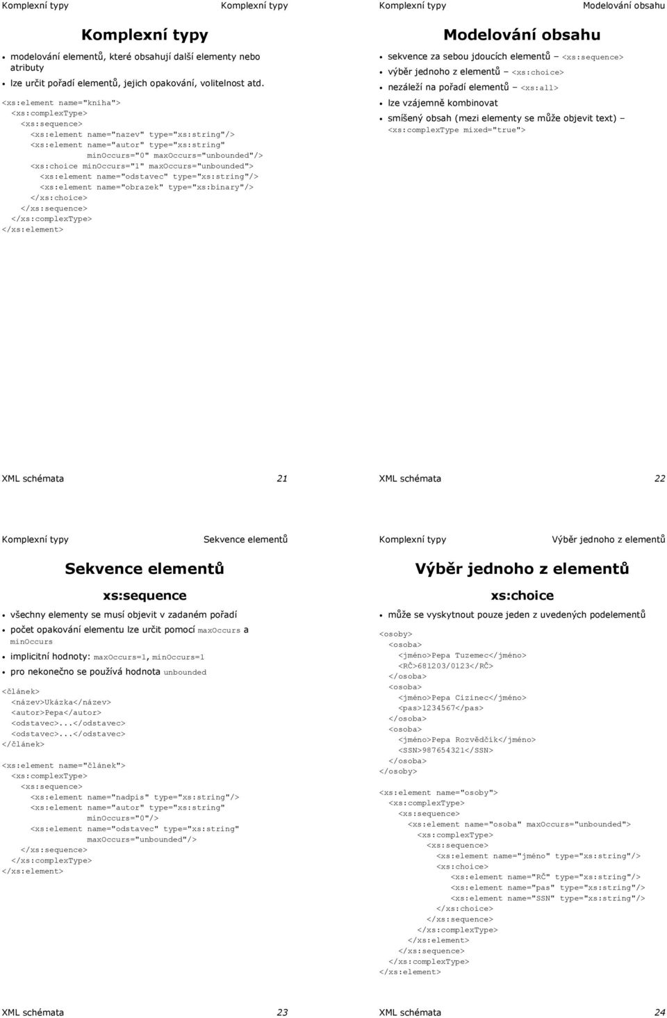 <xs:element name="odstavec" type="xs:string"/> <xs:element name="obrazek" type="xs:binary"/> </xs:choice> Modelování obsahu sekvence za sebou jdoucích elementů výběr jednoho z elementů <xs:choice>