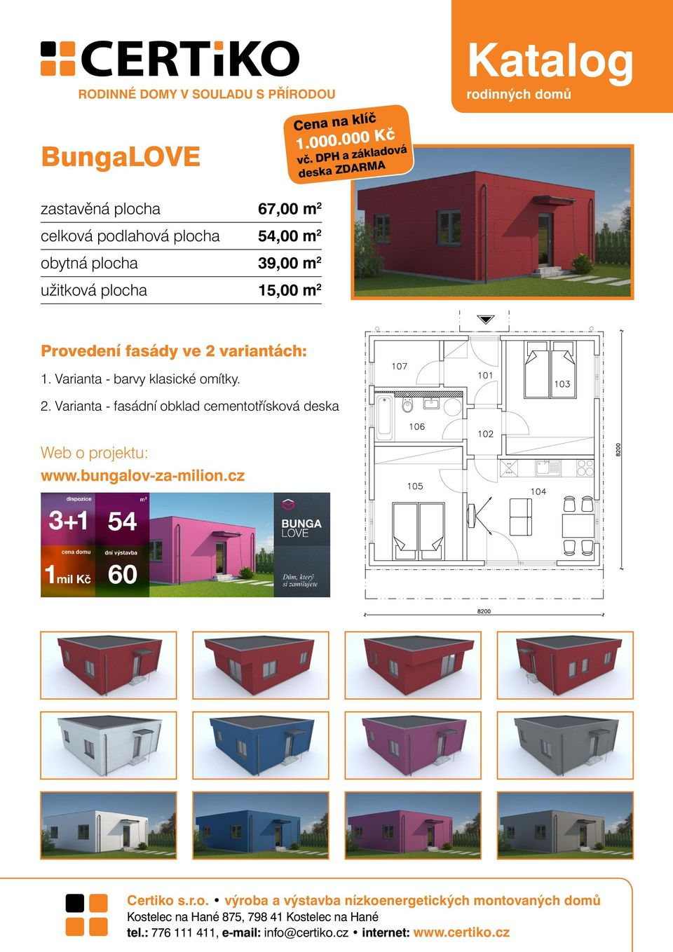 obytná plocha 39,00 m 2 užitková plocha 15,00 m 2 Provedení fasády ve 2