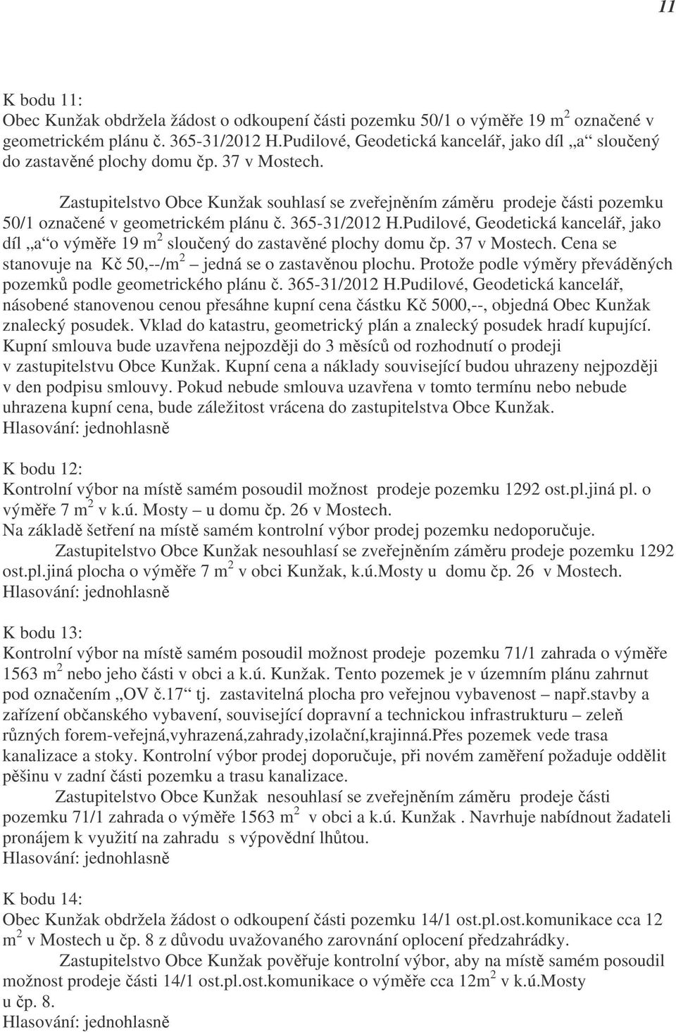 Zastupitelstvo Obce Kunžak souhlasí se zveřejněním záměru prodeje části pozemku 50/1 označené v geometrickém plánu č. 365-31/2012 H.