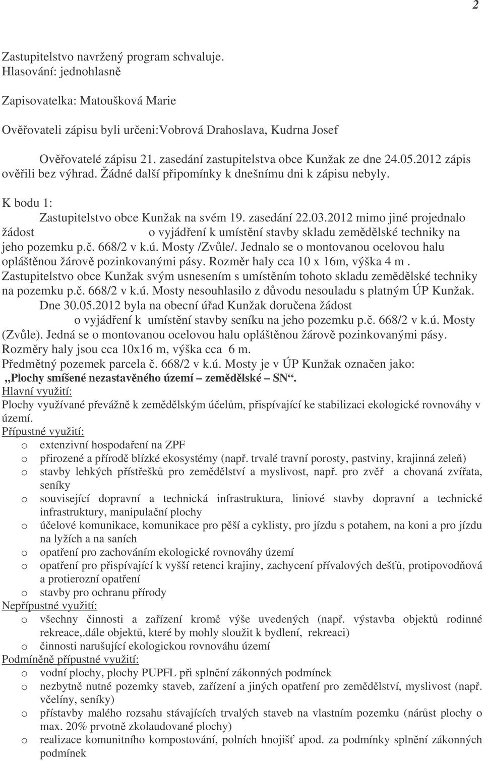 2012 mimo jiné projednalo žádost Ing. A. Lovětínského o vyjádření k umístění stavby skladu zemědělské techniky na jeho pozemku p.č. 668/2 v k.ú. Mosty /Zvůle/.