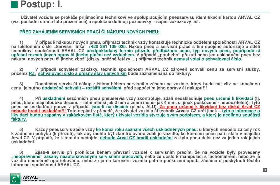 PŘED ZAHÁJENÍM SERVISNÍCH PRACÍ ČI NÁKUPU NOVÝCH PNEU: 1) V případě nákupu nových pneu, přijímací technik vždy kontaktuje technické oddělení společnosti ARVAL CZ na telefonním čísle Servisní linka
