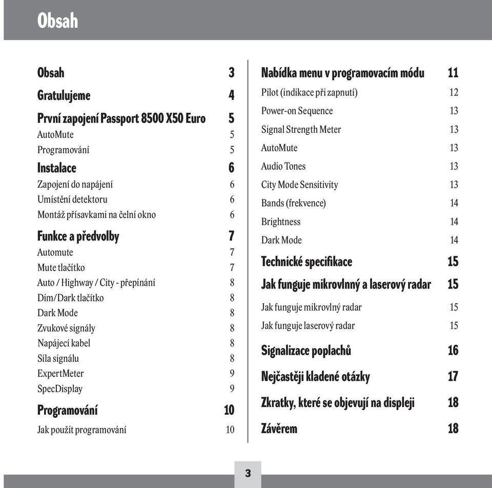 10 Jak použít programování 10 Nabídka menu v programovacím módu 11 Pilot (indikace při zapnutí) 12 Power-on Sequence 13 Signal Strength Meter 13 AutoMute 13 Audio Tones 13 City Mode Sensitivity 13