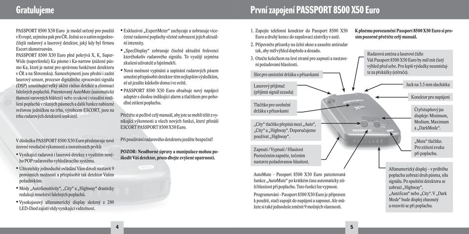 PASSPORT 8500 X50 Euro plně pokrývá X, K, Super- Wide (superširoké) Ka pásmo i Ka-narrow (zúžené pásmo Ka, které je nutné pro správnou funkčnost detektoru v ČR a na Slovensku).