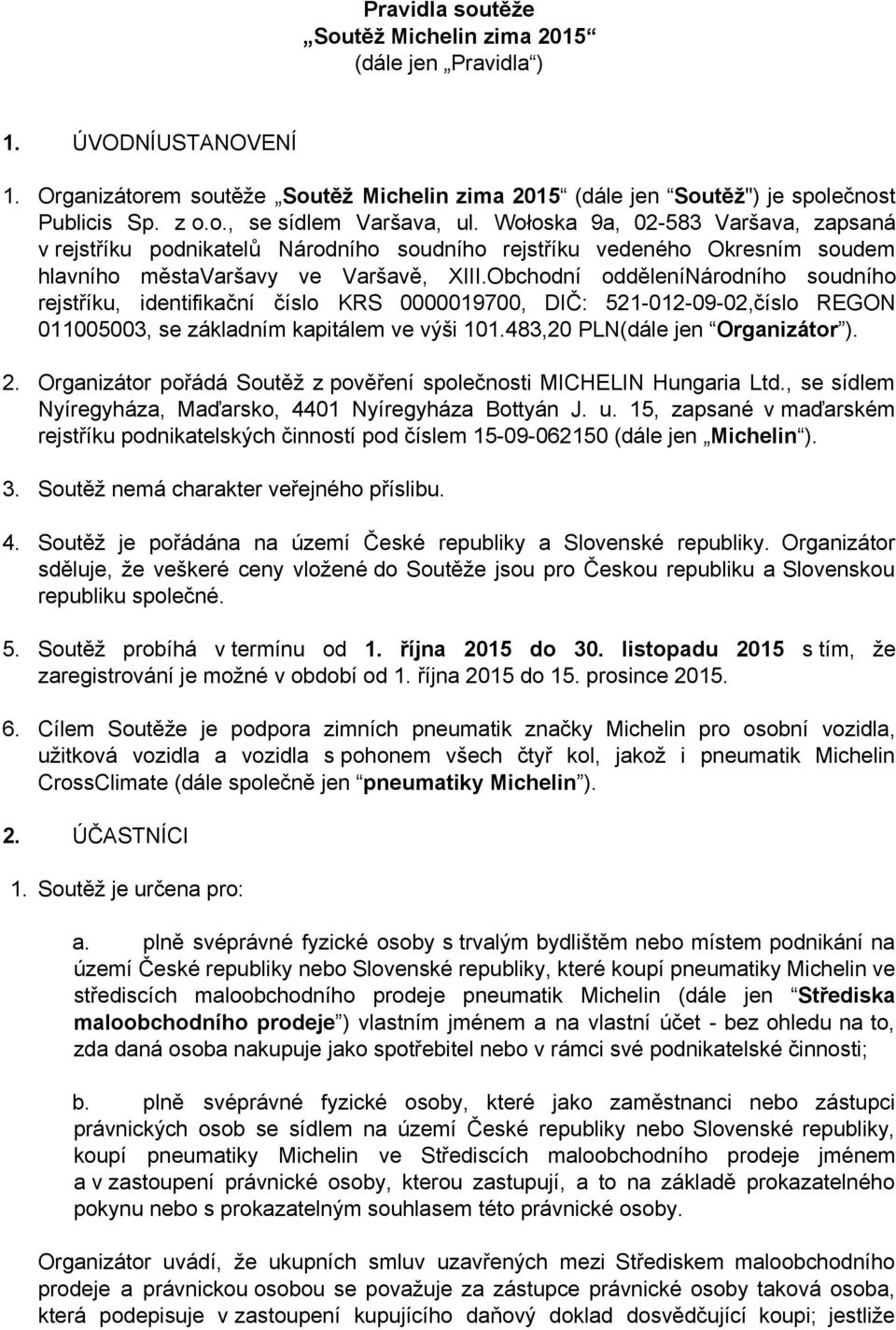 Obchodní oddělenínárodního soudního rejstříku, identifikační číslo KRS 0000019700, DIČ: 521 012 09 02,číslo REGON 011005003, se základním kapitálem ve výši 101.483,20 PLN(dále jen Organizátor ). 2.