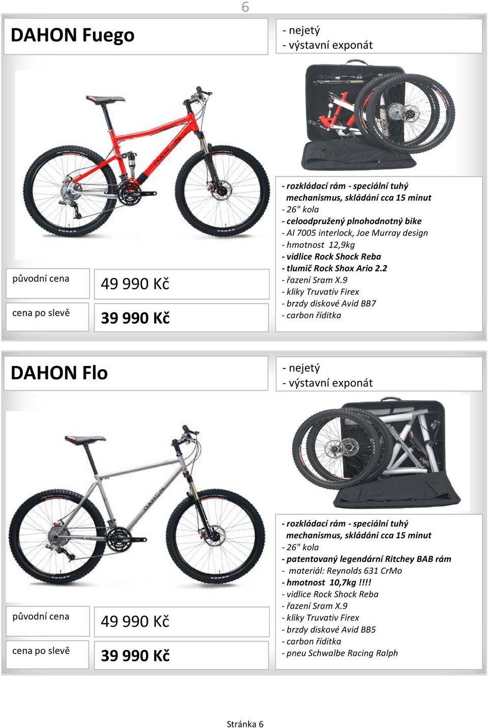 9 - kliky Truvativ Firex -brzdy diskové Avid BB7 - carbon říditka DAHON Flo 49 990 Kč 39 990 Kč - rozkládací rám - speciální tuhý mechanismus, skládání cca 15 minut -26"