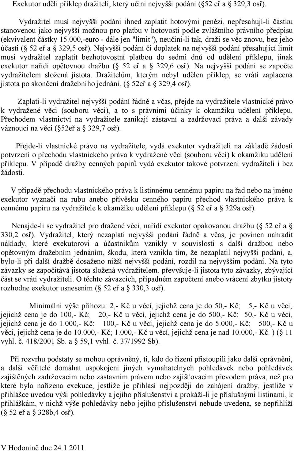 000,-euro - dále jen "limit"), neučiní-li tak, draží se věc znovu, bez jeho účasti ( 52 eř a 329,5 osř).