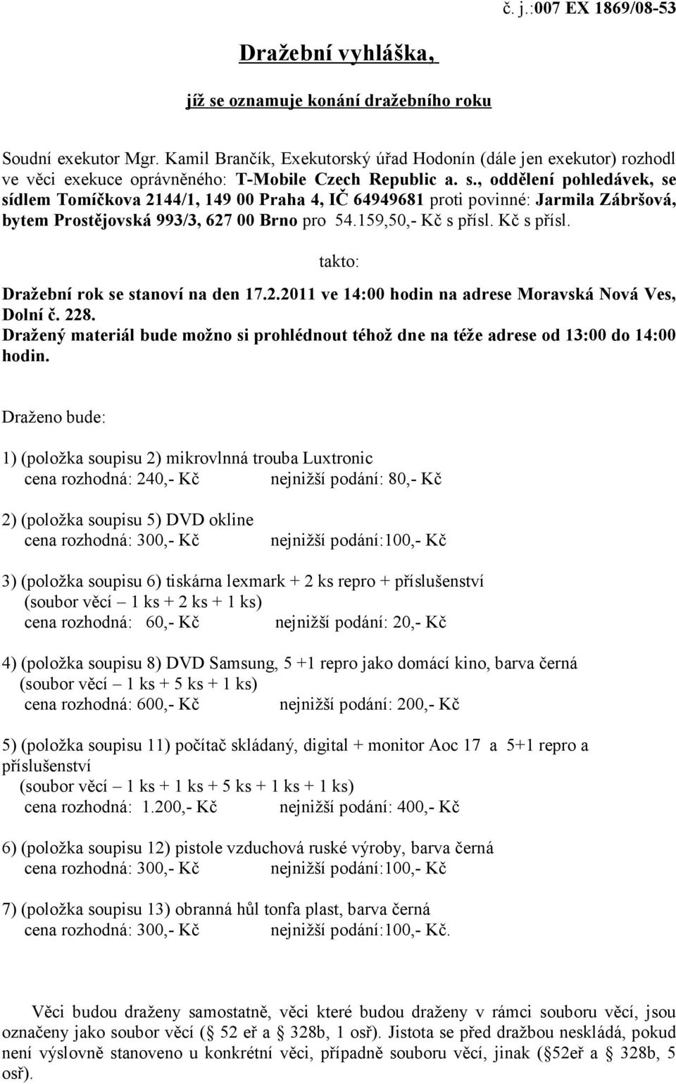 , oddělení pohledávek, se sídlem Tomíčkova 2144/1, 149 00 Praha 4, IČ 64949681 proti povinné: Jarmila Zábršová, bytem Prostějovská 993/3, 627 00 Brno pro 54.159,50,- Kč s přísl.