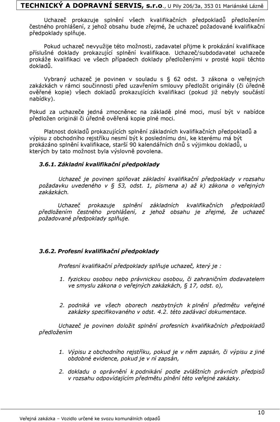 Uchazeč/subdodavatel uchazeče prokáže kvalifikaci ve všech případech doklady předloženými v prosté kopii těchto dokladů. Vybraný uchazeč je povinen v souladu s 62 odst.