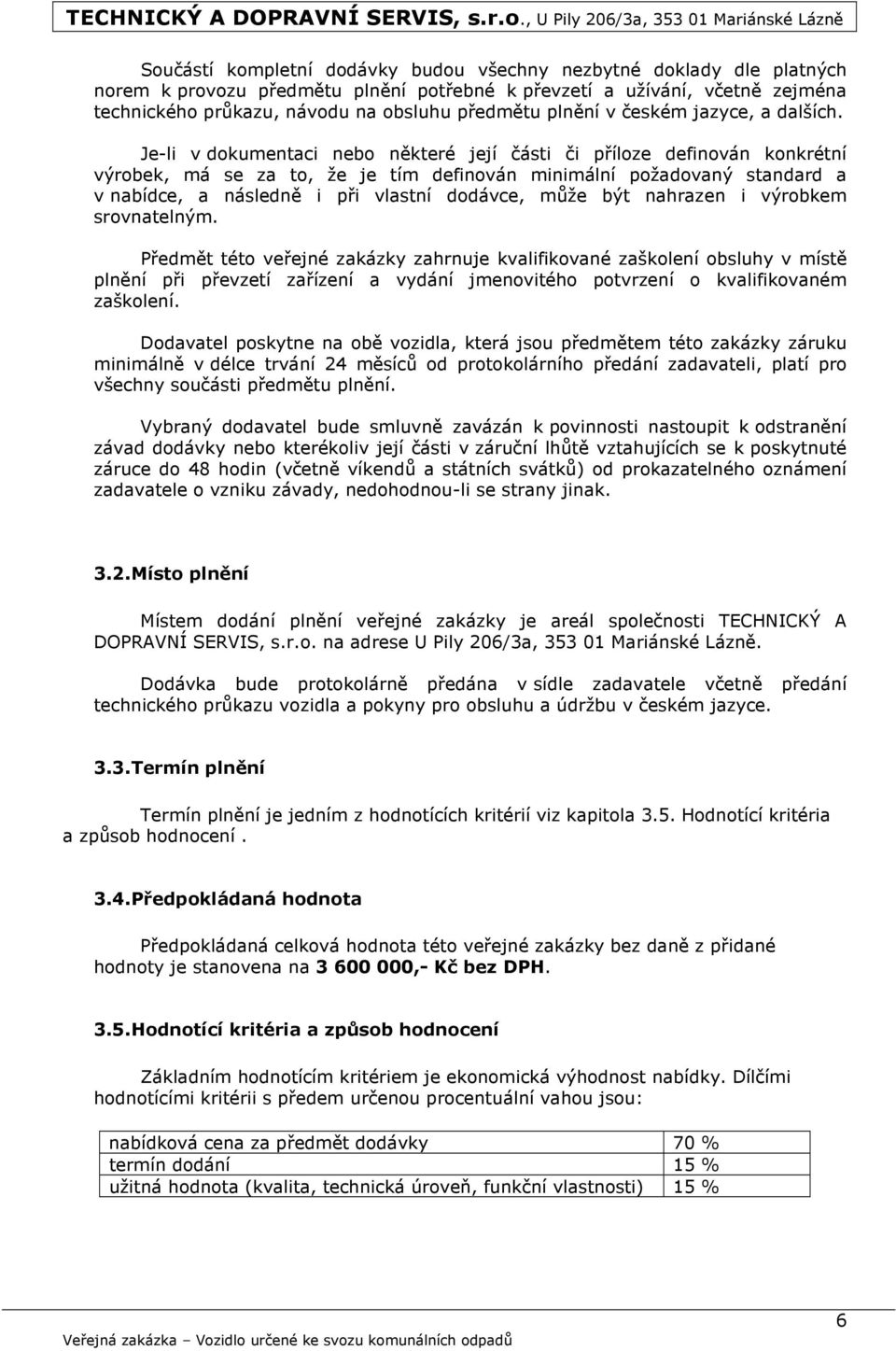 Je-li v dokumentaci nebo některé její části či příloze definován konkrétní výrobek, má se za to, že je tím definován minimální požadovaný standard a v nabídce, a následně i při vlastní dodávce, může