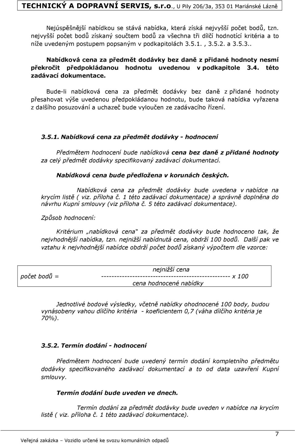 5.1., 3.5.2. a 3.5.3.. Nabídková cena za předmět dodávky bez daně z přidané hodnoty nesmí překročit předpokládanou hodnotu uvedenou v podkapitole 3.4. této zadávací dokumentace.