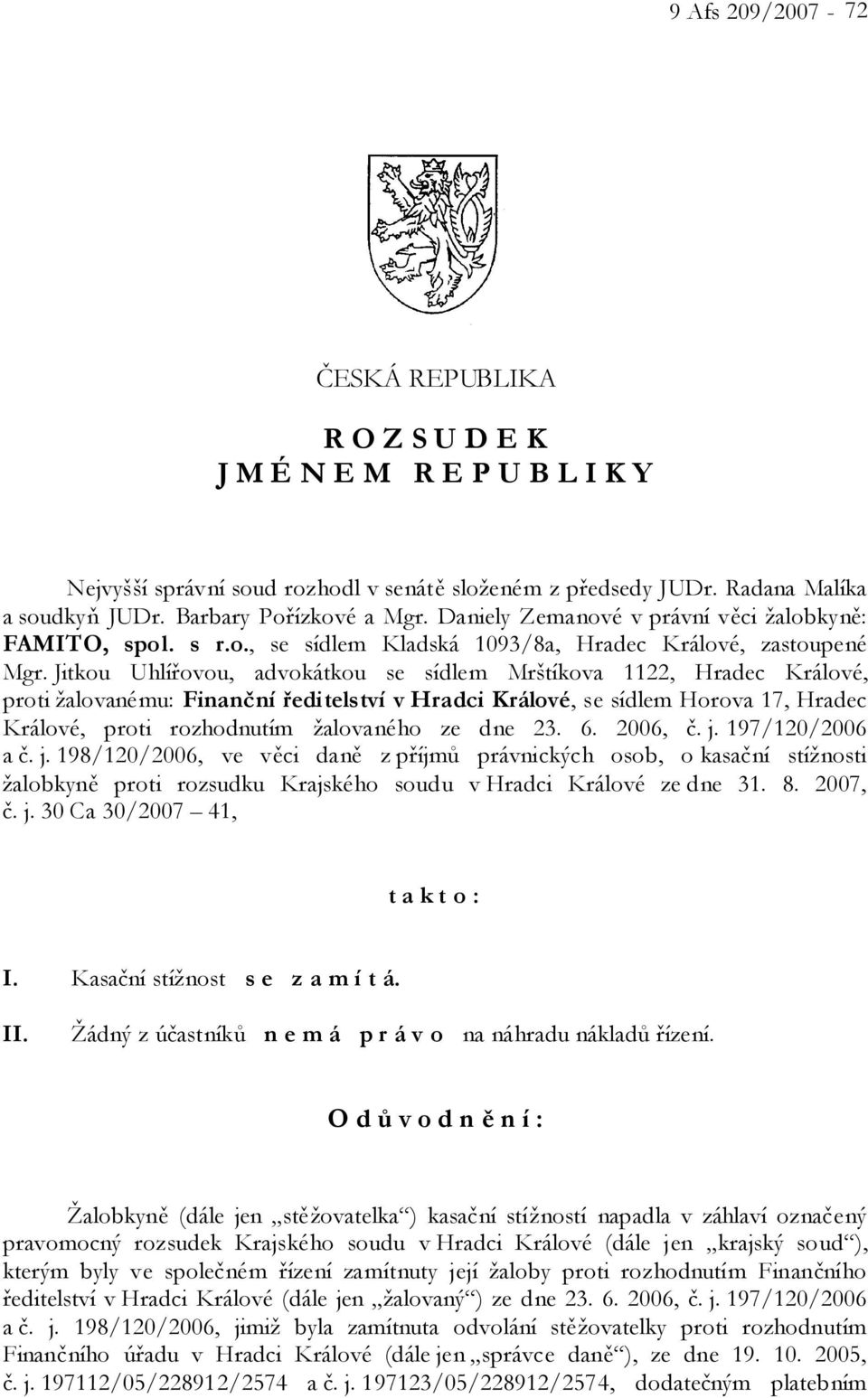 Jitkou Uhlířovou, advokátkou se sídlem Mrštíkova 1122, Hradec Králové, proti žalovanému: Finanční ředitelství v Hradci Králové, se sídlem Horova 17, Hradec Králové, proti rozhodnutím žalovaného ze