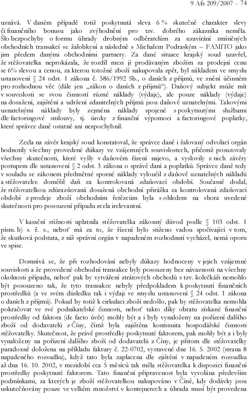 Za dané situace krajský soud uzavřel, že stěžovatelka neprokázala, že rozdíl mezi jí prodávaným zbožím za prodejní cenu se 6% slevou a cenou, za kterou totožné zboží nakupovala zpět, byl nákladem ve