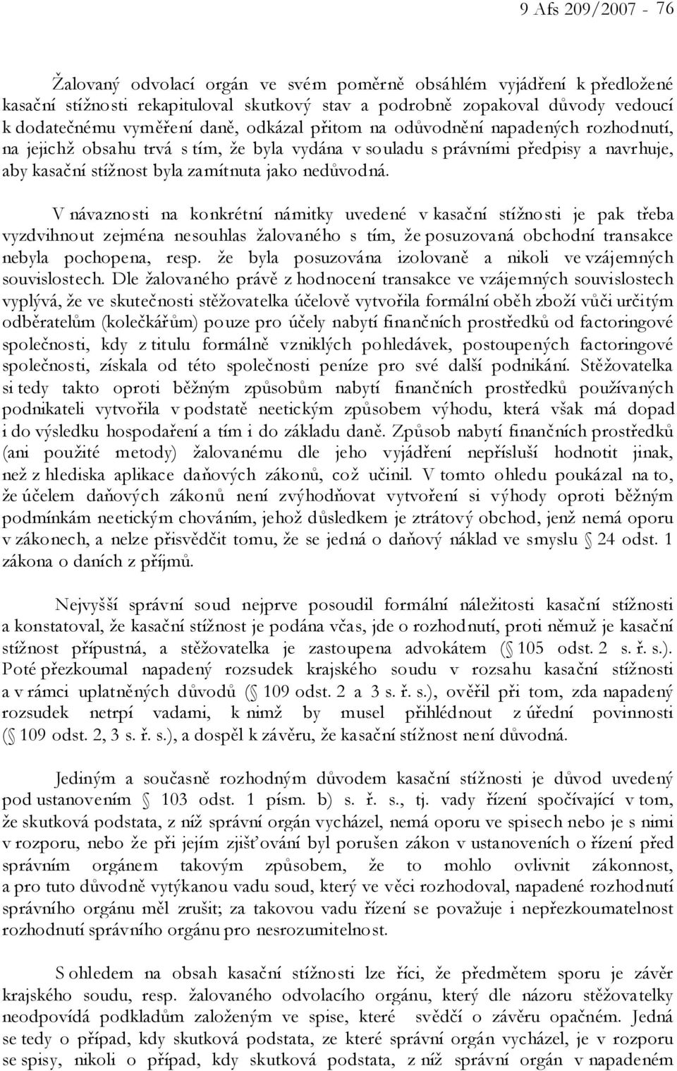 V návaznosti na konkrétní námitky uvedené v kasační stížnosti je pak třeba vyzdvihnout zejména nesouhlas žalovaného s tím, že posuzovaná obchodní transakce nebyla pochopena, resp.