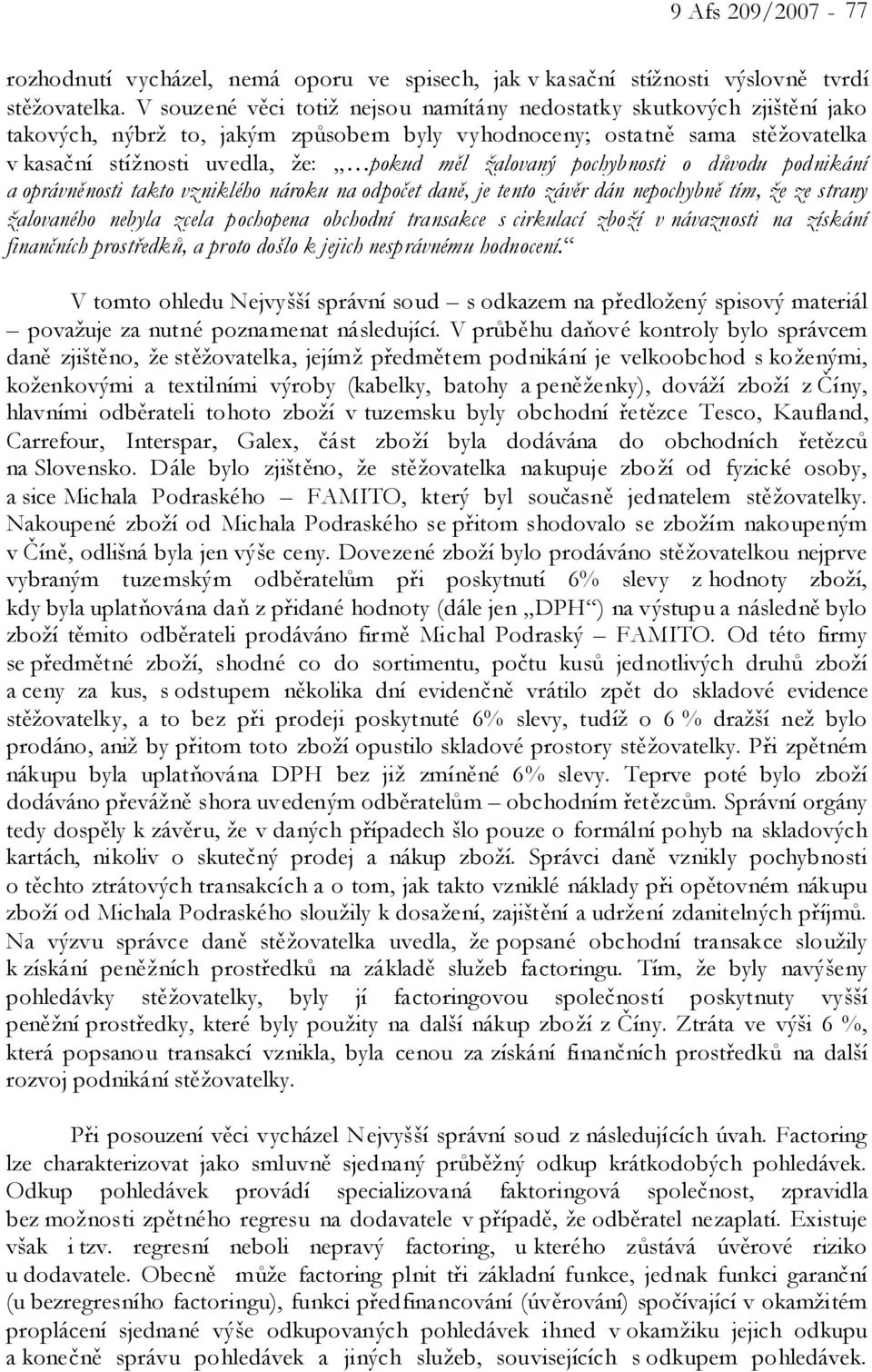 žalovaný pochybnosti o důvodu podnikání a oprávněnosti takto vzniklého nároku na odpočet daně, je tento závěr dán nepochybně tím, že ze strany žalovaného nebyla zcela pochopena obchodní transakce s