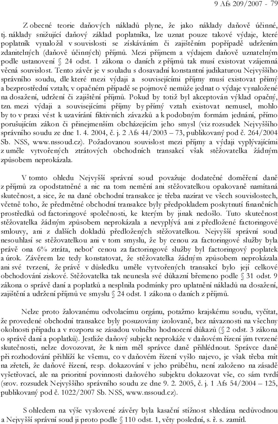 Mezi příjmem a výdajem daňově uznatelným podle ustanovení 24 odst. 1 zákona o daních z příjmů tak musí existovat vzájemná věcná souvislost.