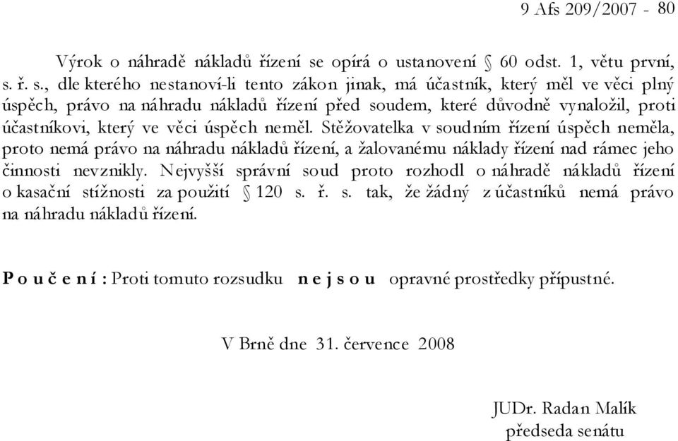 ř. s., dle kterého nestanoví-li tento zákon jinak, má účastník, který měl ve věci plný úspěch, právo na náhradu nákladů řízení před soudem, které důvodně vynaložil, proti účastníkovi, který ve