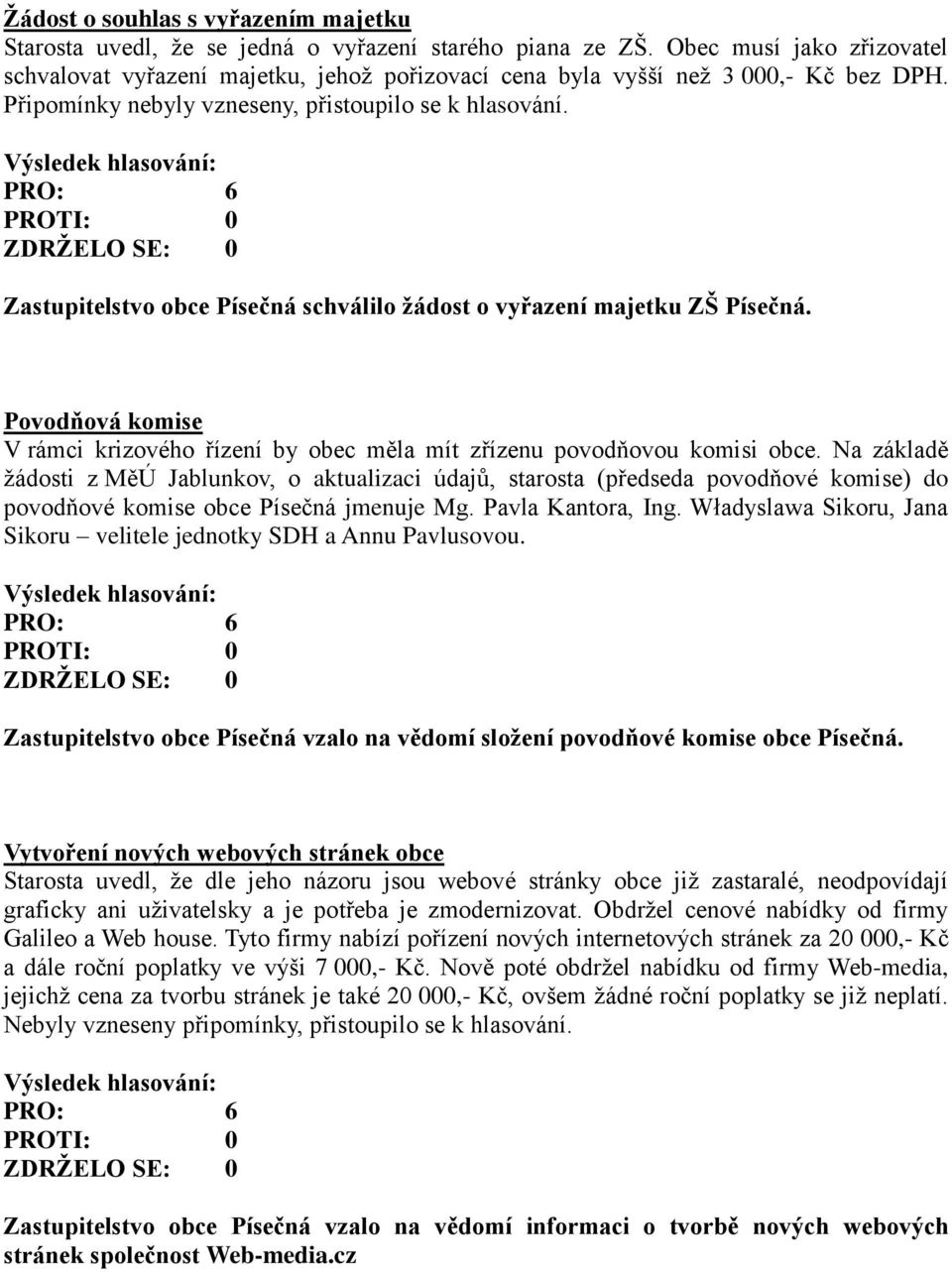 PRO: 6 Zastupitelstvo obce Písečná schválilo žádost o vyřazení majetku ZŠ Písečná. Povodňová komise V rámci krizového řízení by obec měla mít zřízenu povodňovou komisi obce.