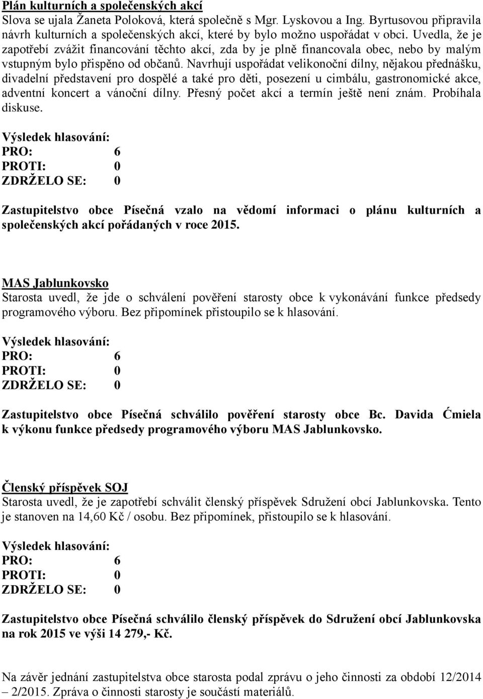 Uvedla, že je zapotřebí zvážit financování těchto akcí, zda by je plně financovala obec, nebo by malým vstupným bylo přispěno od občanů.