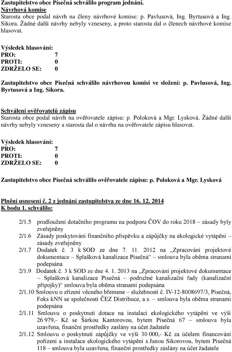 Sikora. Schválení ověřovatelů zápisu Starosta obce podal návrh na ověřovatele zápisu: p. Poloková a Mgr. Lysková.
