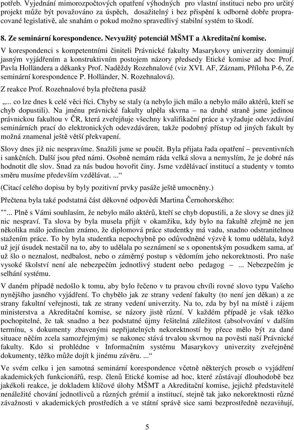 snahám o pokud možno spravedlivý stabilní systém to škodí. 8. Ze seminární korespondence. Nevyužitý potenciál MŠMT a Akreditační komise.