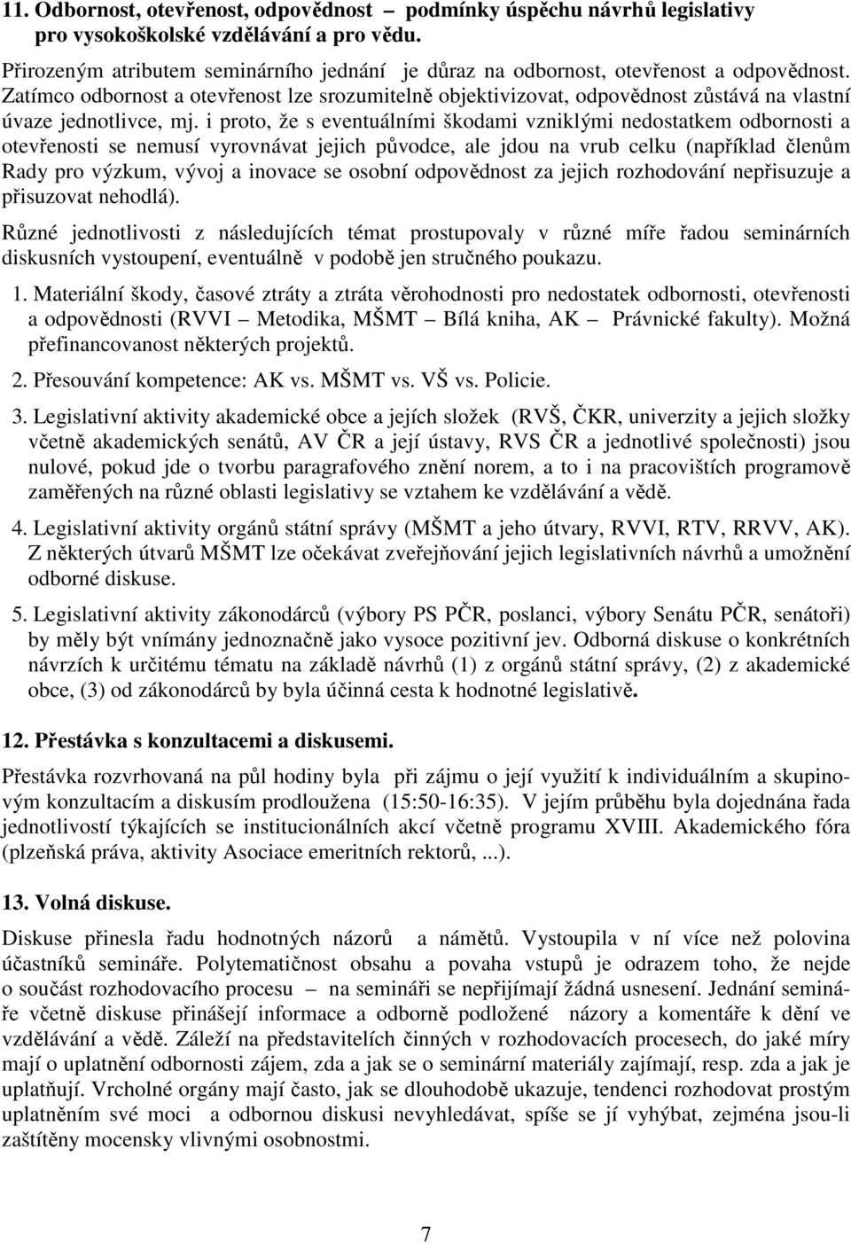 Zatímco odbornost a otevřenost lze srozumitelně objektivizovat, odpovědnost zůstává na vlastní úvaze jednotlivce, mj.