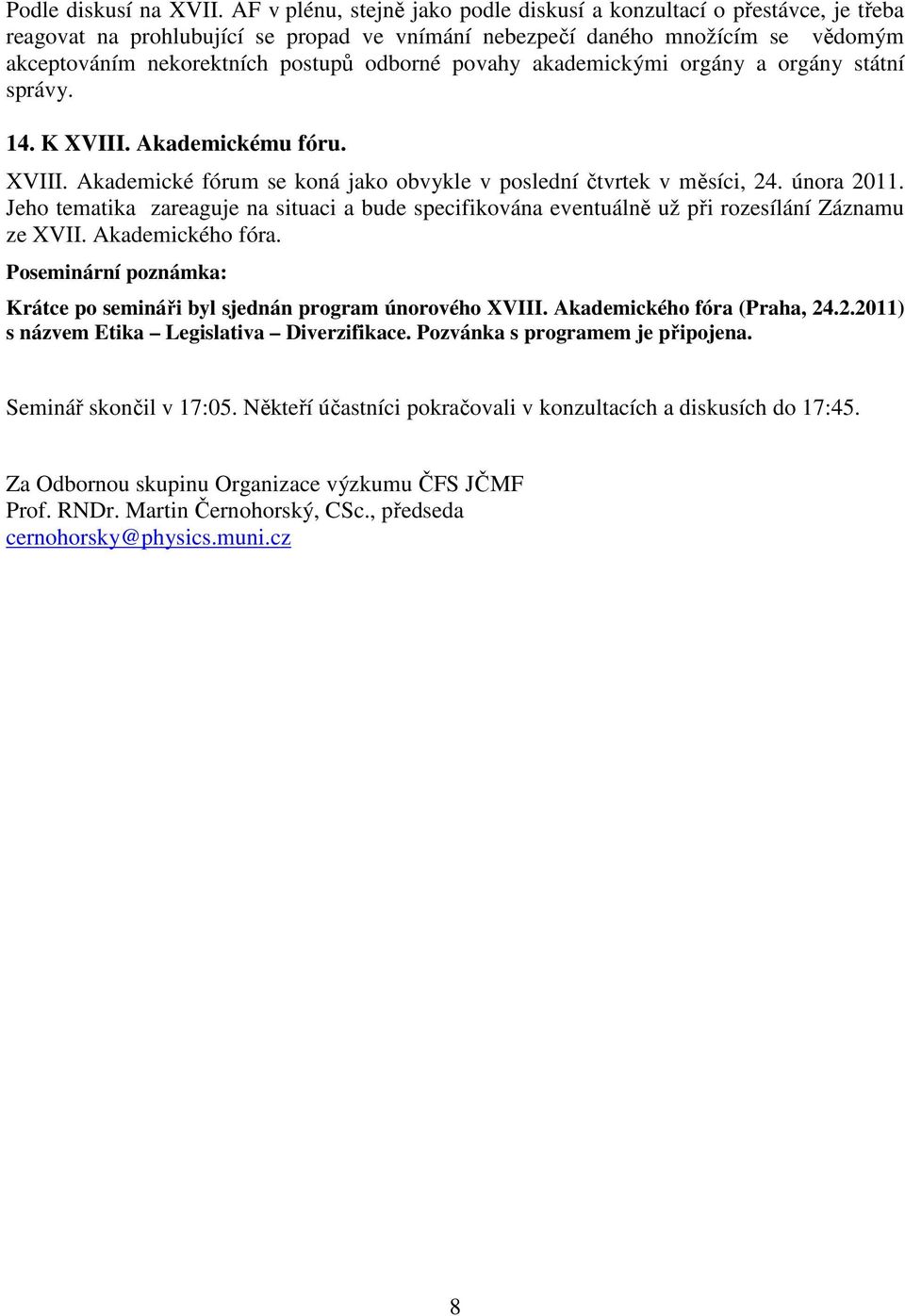 povahy akademickými orgány a orgány státní správy. 14. K XVIII. Akademickému fóru. XVIII. Akademické fórum se koná jako obvykle v poslední čtvrtek v měsíci, 24. února 2011.