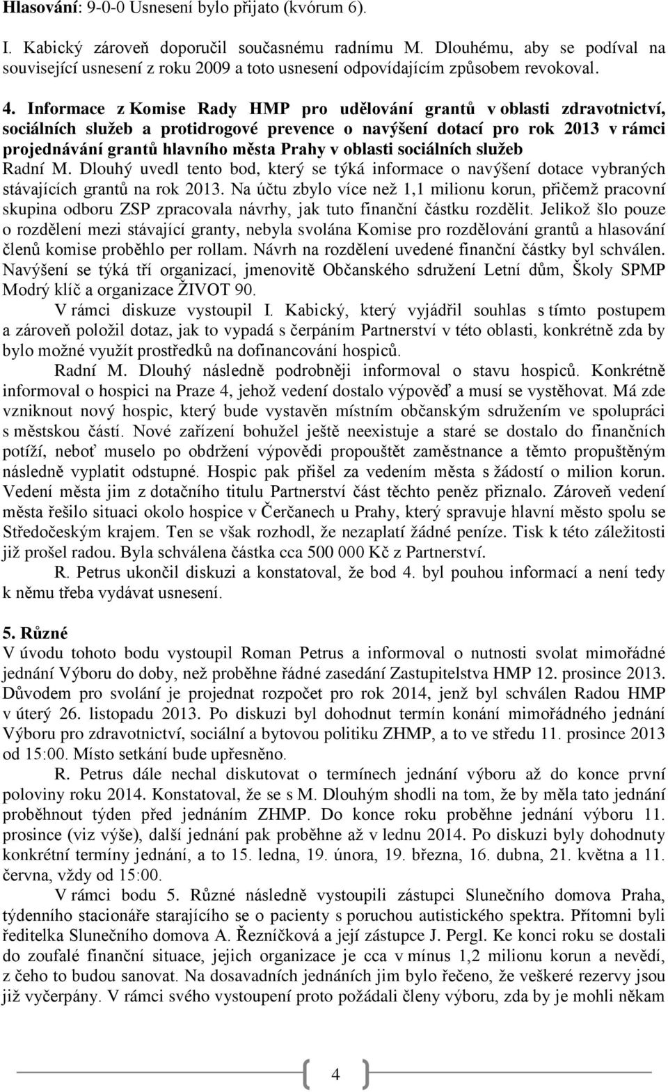 Informace z Komise Rady HMP pro udělování grantů v oblasti zdravotnictví, sociálních služeb a protidrogové prevence o navýšení dotací pro rok 2013 v rámci projednávání grantů hlavního města Prahy v