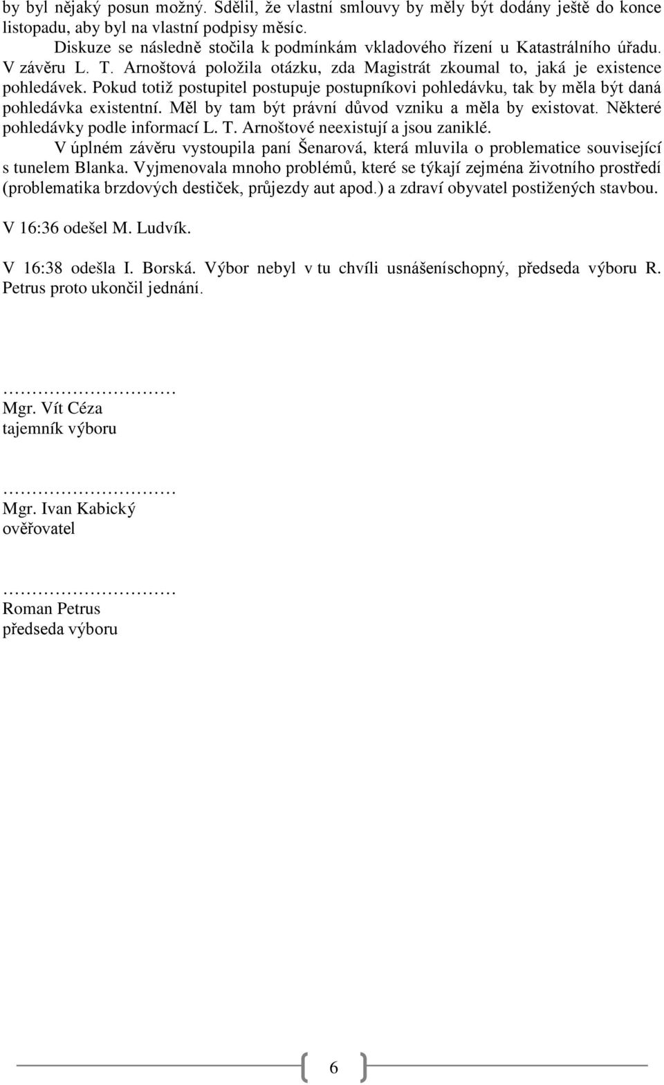 Pokud totiž postupitel postupuje postupníkovi pohledávku, tak by měla být daná pohledávka existentní. Měl by tam být právní důvod vzniku a měla by existovat. Některé pohledávky podle informací L. T.