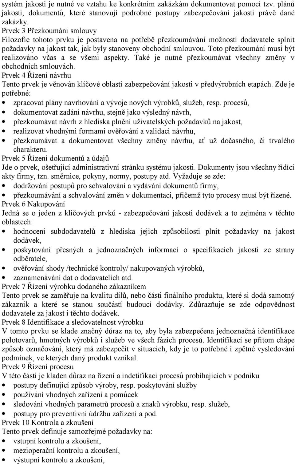 Toto přezkoumání musí být realizováno včas a se všemi aspekty. Také je nutné přezkoumávat všechny změny v obchodních smlouvách.