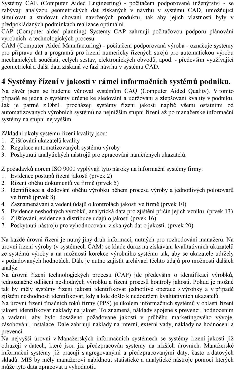 CAP (Computer aided planning) Systémy CAP zahrnují počítačovou podporu plánování výrobních a technologických procesů.