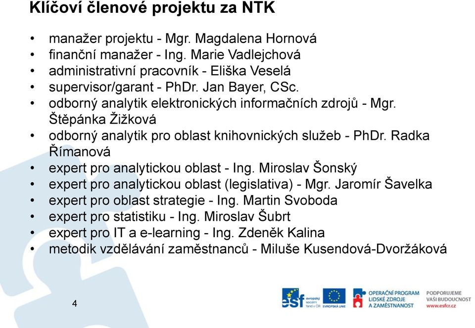 Štěpánka Žižková odborný analytik pro oblast knihovnických služeb - PhDr. Radka Římanová expert pro analytickou oblast - Ing.