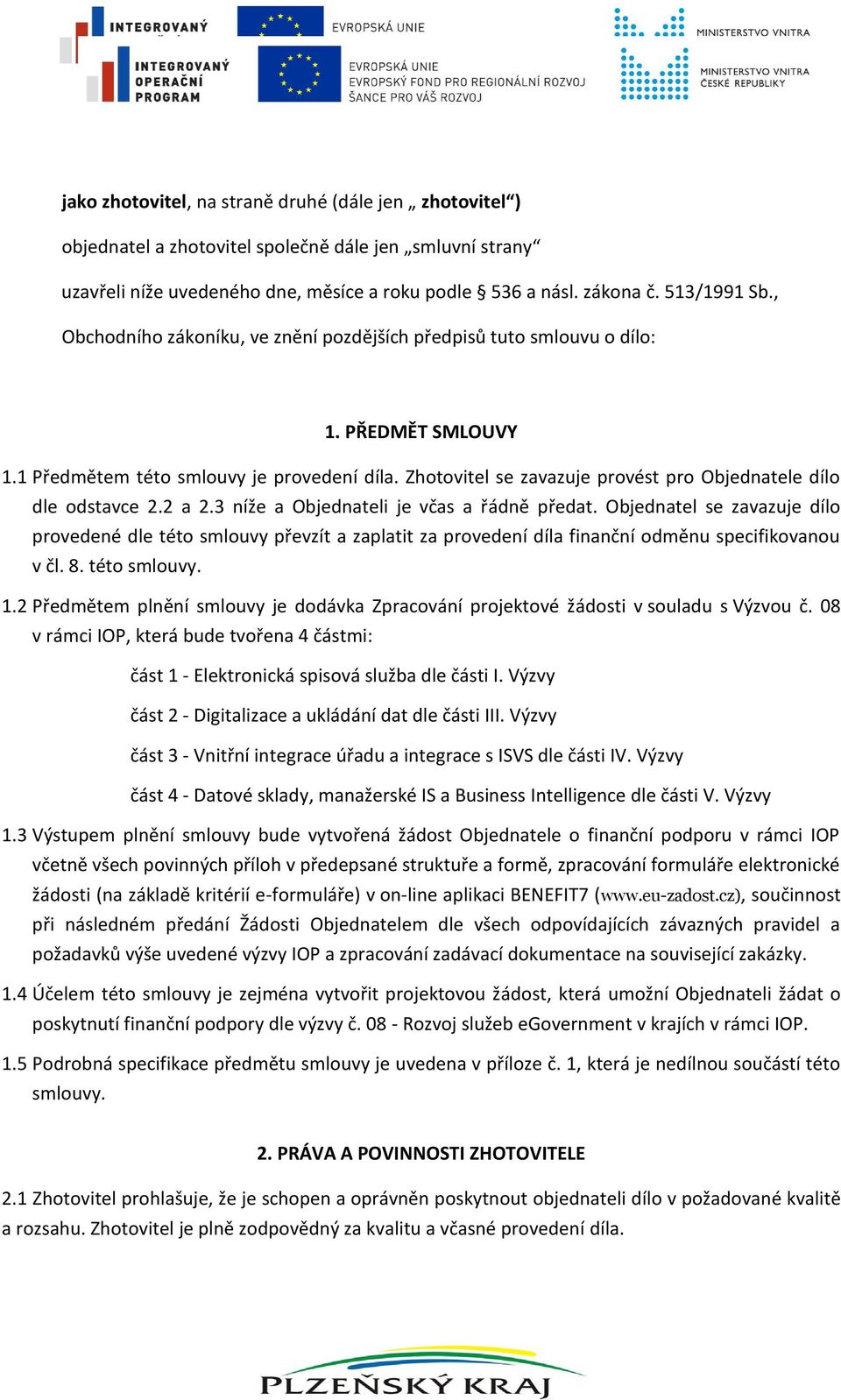 Zhotovitel se zavazuje provést pro Objednatele dílo dle odstavce 2.2 a 2.3 níže a Objednateli je včas a řádně předat.