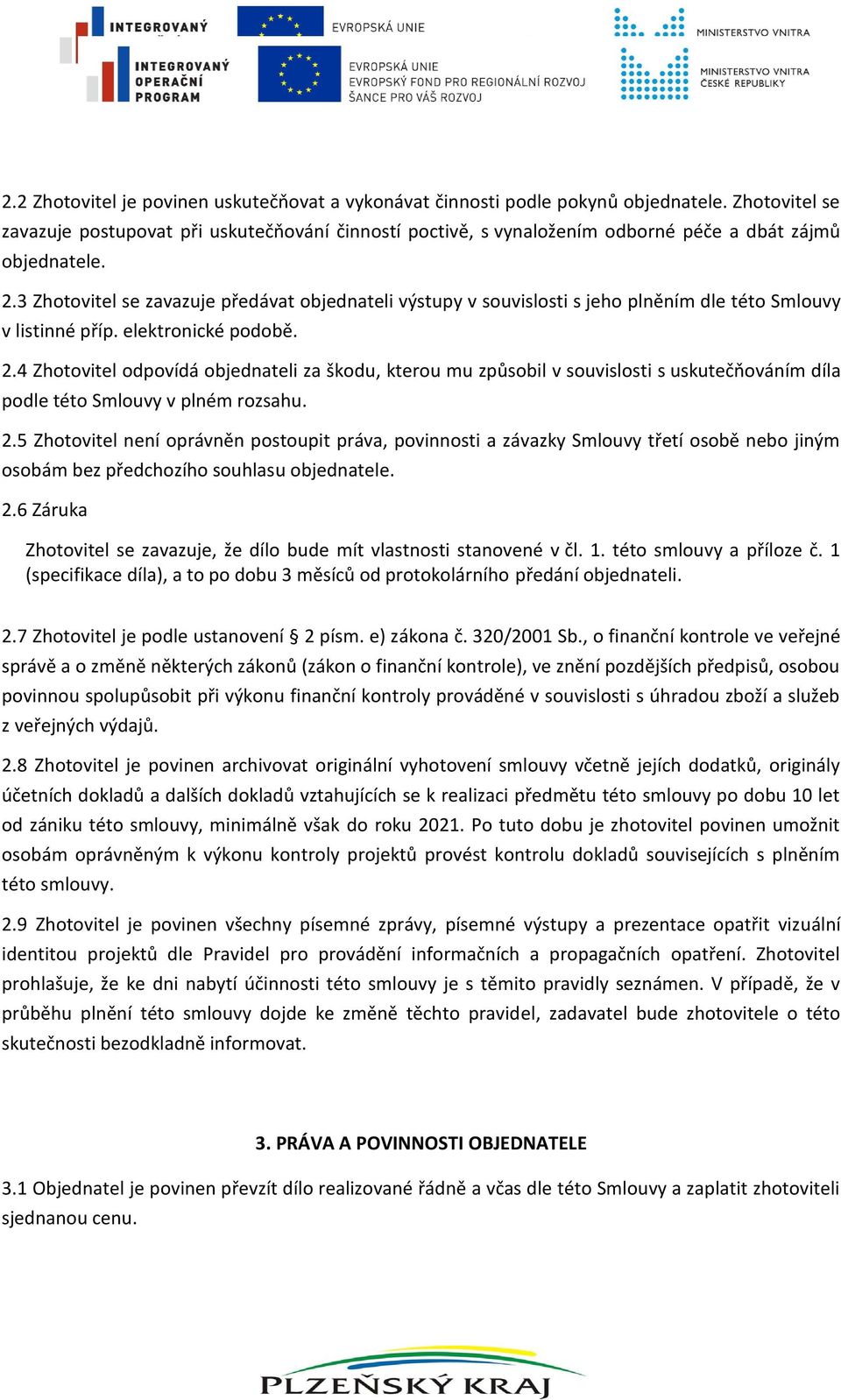 3 Zhotovitel se zavazuje předávat objednateli výstupy v souvislosti s jeho plněním dle této Smlouvy v listinné příp. elektronické podobě. 2.