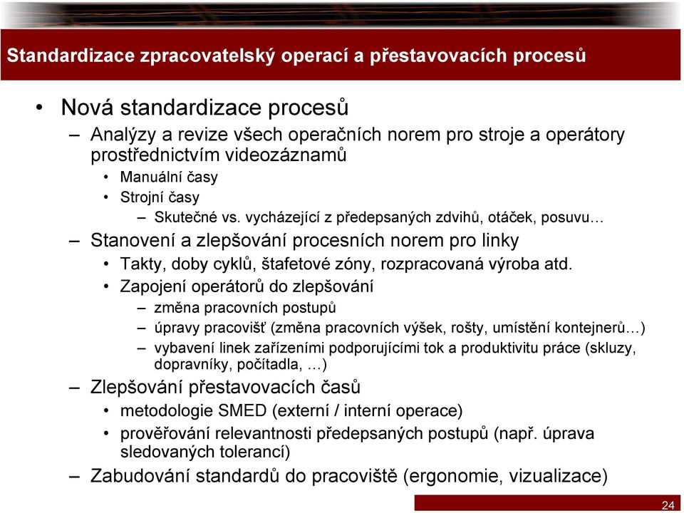 Zapojení operátorů do zlepšování změna pracovních postupů úpravy pracovišť (změna pracovních výšek, rošty, umístění kontejnerů ) vybavení linek zařízeními podporujícími tok a produktivitu práce