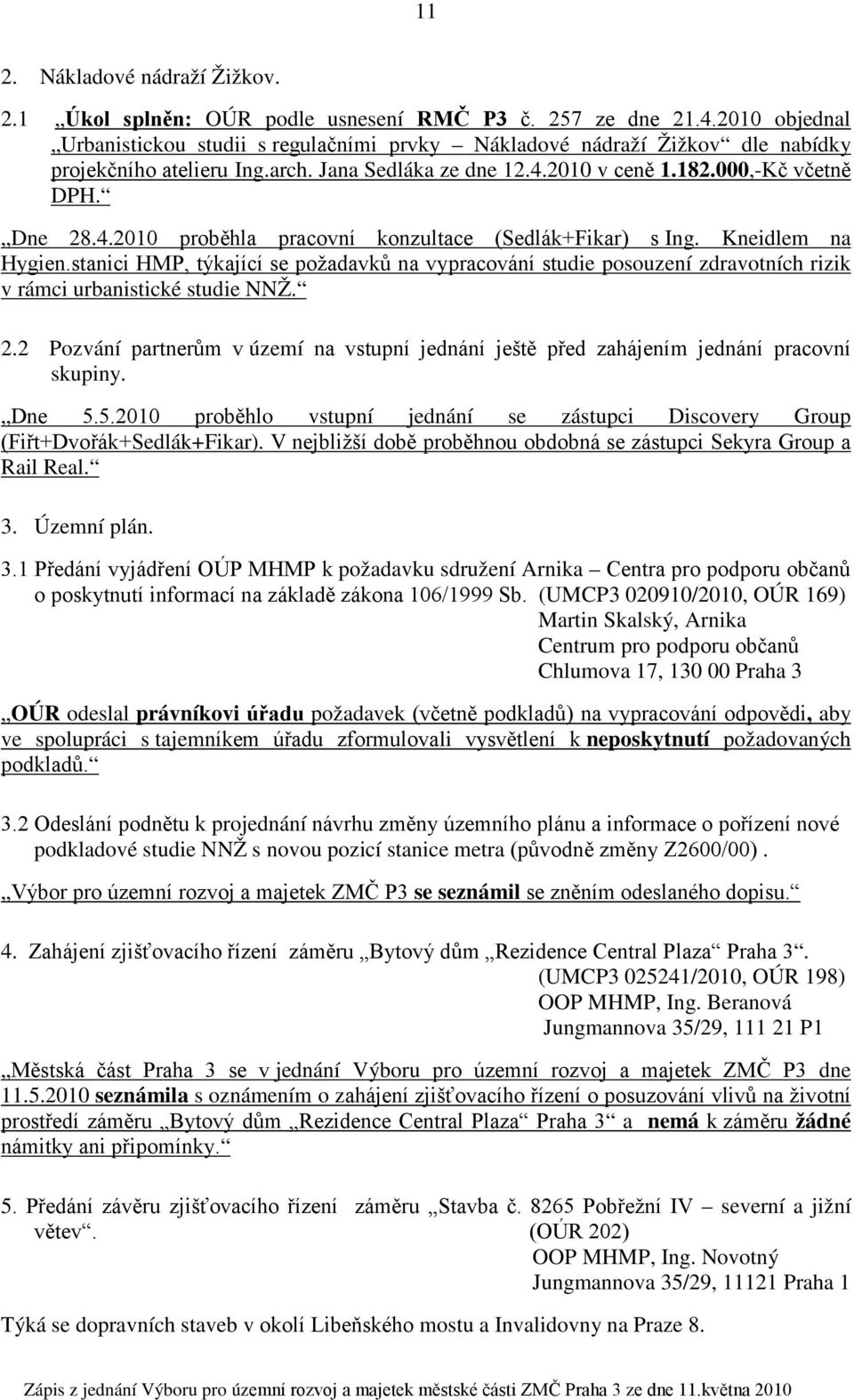 2010 v ceně 1.182.000,-Kč včetně DPH. Dne 28.4.2010 proběhla pracovní konzultace (Sedlák+Fikar) s Ing. Kneidlem na Hygien.