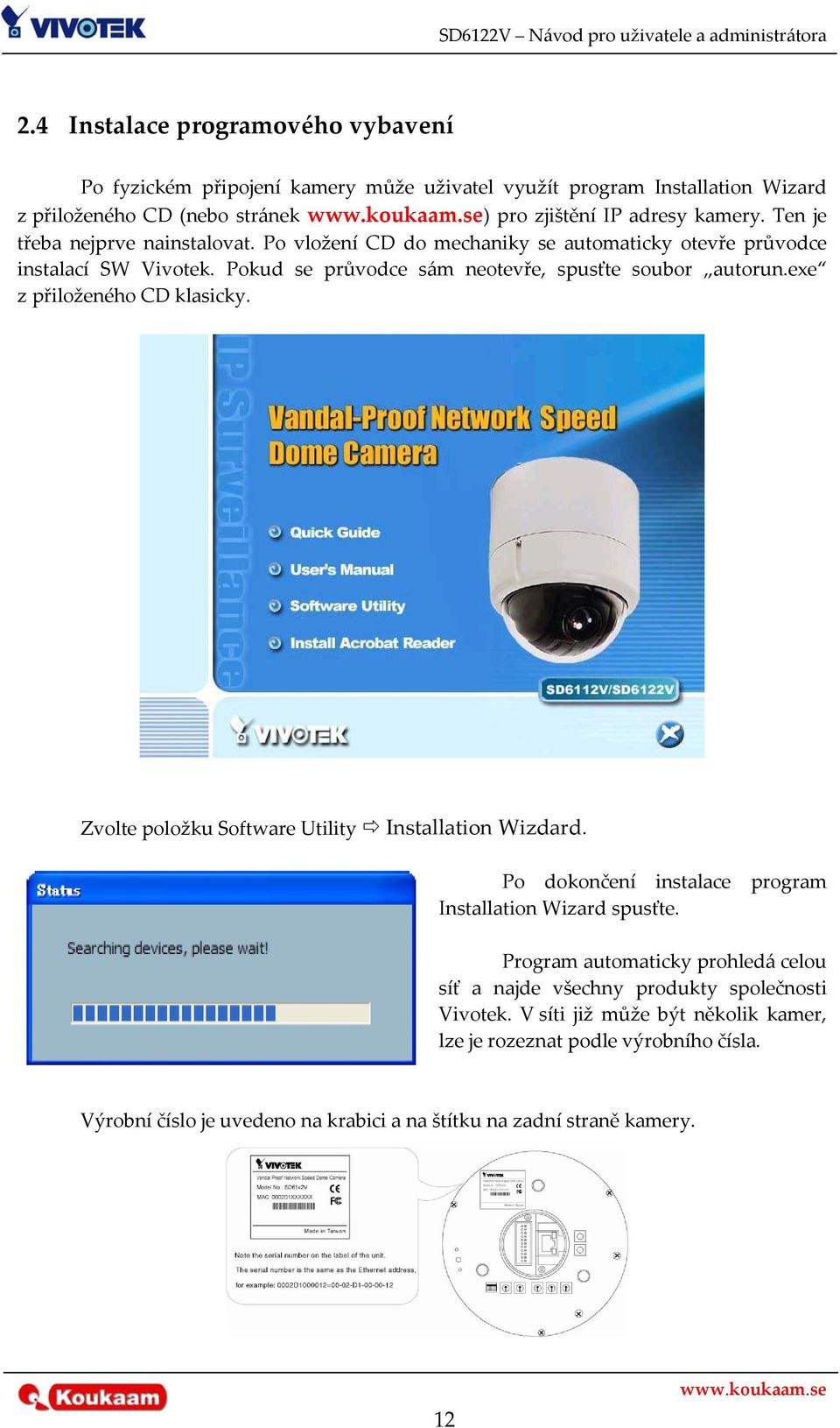 exe z přiloženého CD klasicky. Zvolte položku Software Utility Installation Wizdard. Po dokončení instalace program Installation Wizard spusťte.