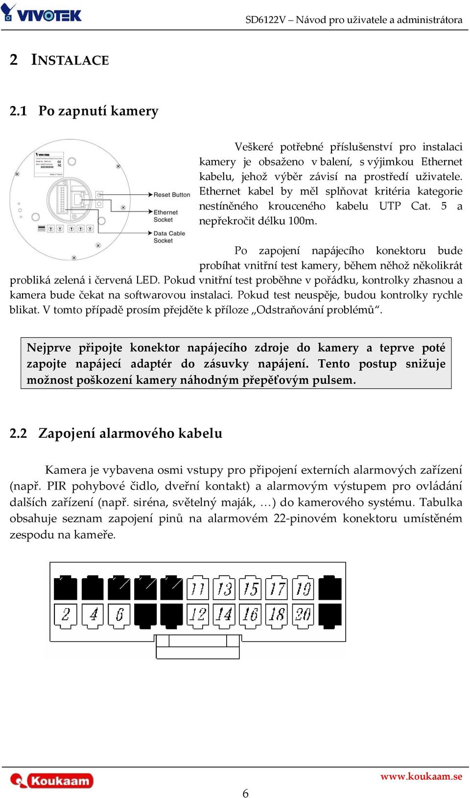 Po zapojení napájecího konektoru bude probíhat vnitřní test kamery, během něhož několikrát probliká zelená i červená LED.