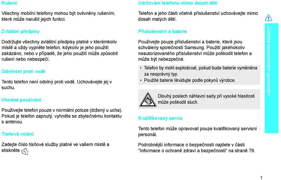 Zvláštní p edpisy Dodržujte všechny zvláštní předpisy platné v kterémkoliv místě a vždy vypněte telefon, kdykoliv je jeho použití zakázáno, nebo v případě, že jeho použití může způsobit rušení nebo