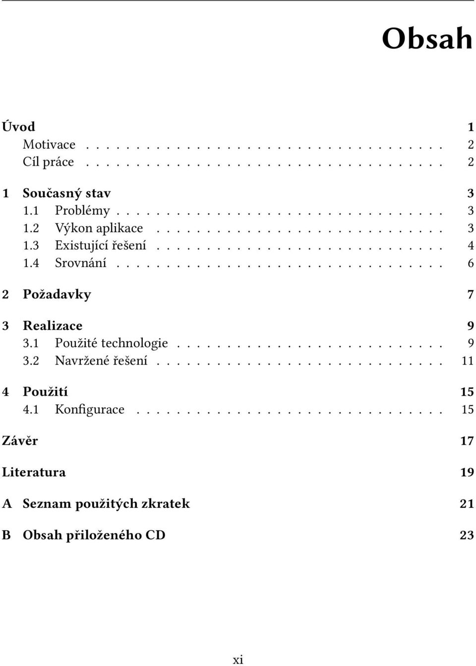 1 Použité technologie........................... 9 3.2 Navržené řešení............................. 11 4 Použití 15 4.1 Konfigurace.