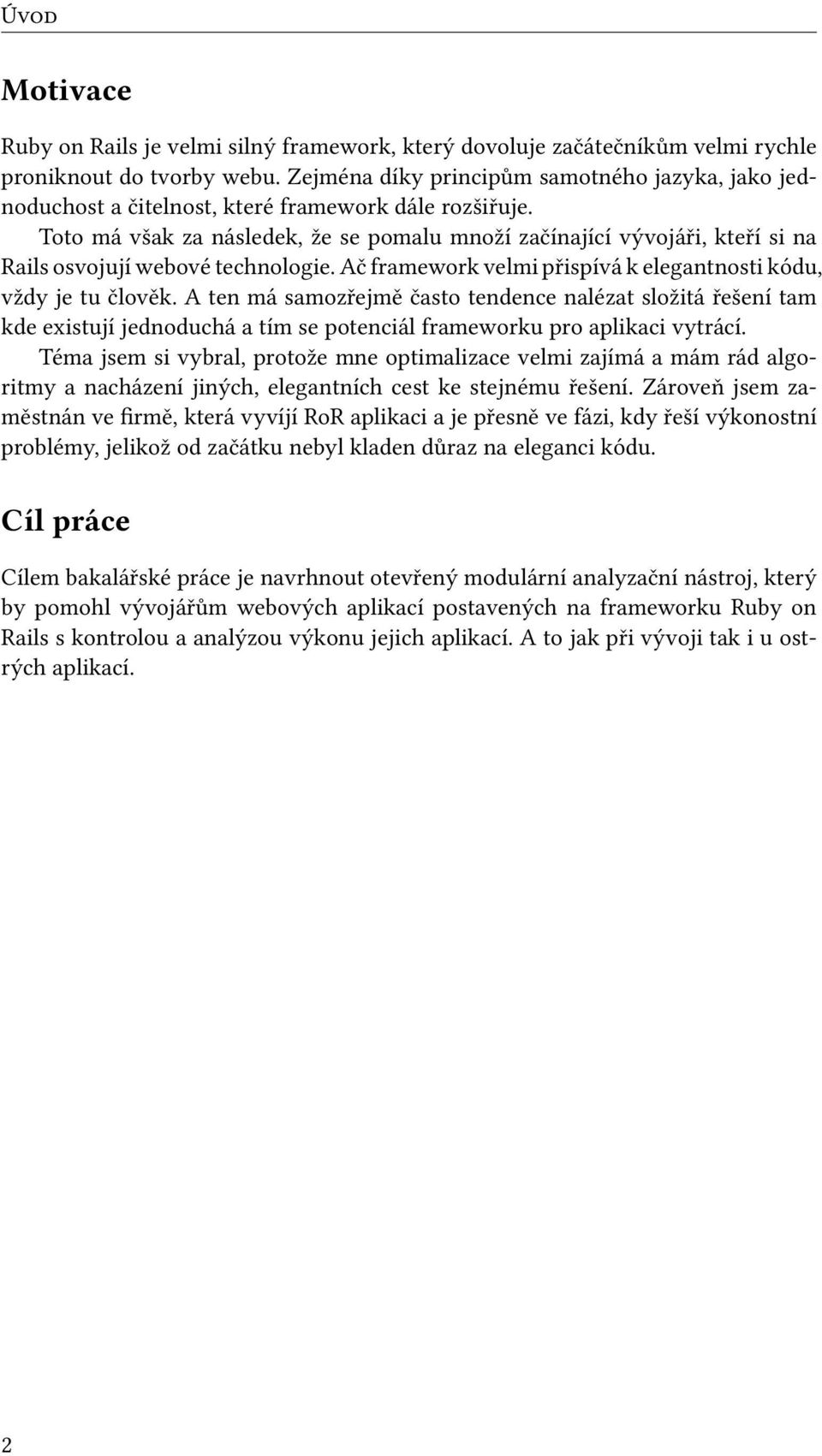 Toto má však za následek, že se pomalu množí začínající vývojáři, kteří si na Rails osvojují webové technologie. Ač framework velmi přispívá k elegantnosti kódu, vždy je tu člověk.