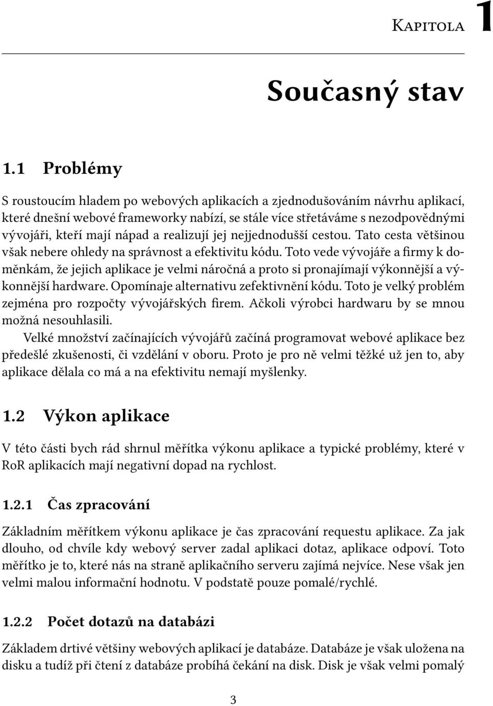 realizují jej nejjednodušší cestou. Tato cesta většinou však nebere ohledy na správnost a efektivitu kódu.