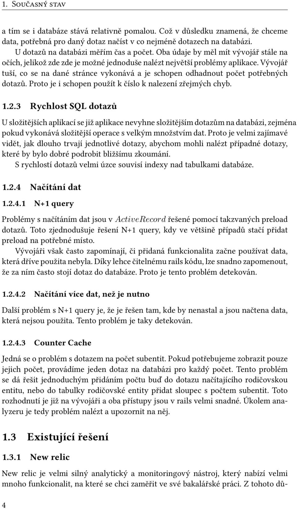 Vývojář tuší, co se na dané stránce vykonává a je schopen odhadnout počet potřebných dotazů. Proto je i schopen použít k číslo k nalezení zřejmých chyb. 1.2.