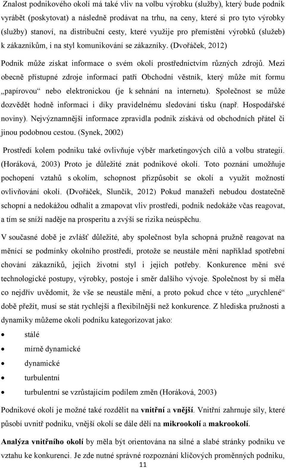 (Dvořáček, 2012) Podnik může získat informace o svém okolí prostřednictvím různých zdrojů.