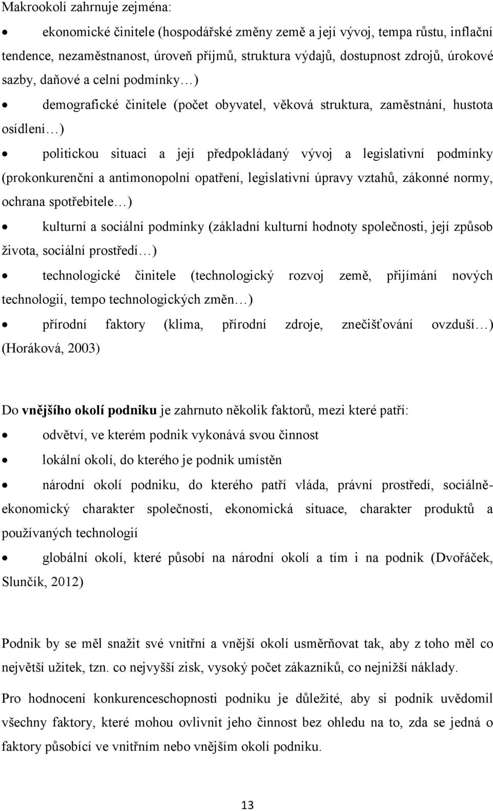 (prokonkurenční a antimonopolní opatření, legislativní úpravy vztahů, zákonné normy, ochrana spotřebitele ) kulturní a sociální podmínky (základní kulturní hodnoty společnosti, její způsob života,