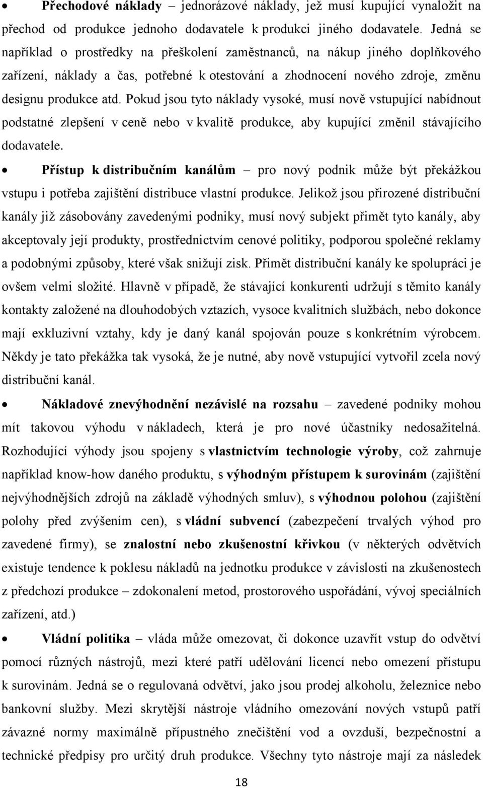 Pokud jsou tyto náklady vysoké, musí nově vstupující nabídnout podstatné zlepšení v ceně nebo v kvalitě produkce, aby kupující změnil stávajícího dodavatele.