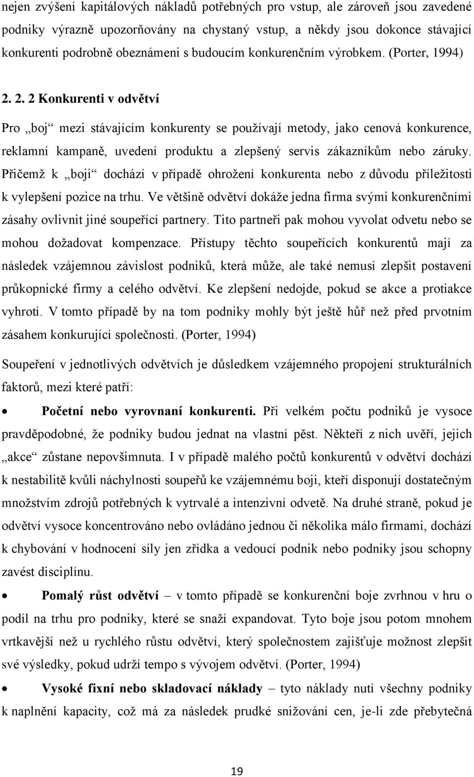 2. 2 Konkurenti v odvětví Pro boj mezi stávajícím konkurenty se používají metody, jako cenová konkurence, reklamní kampaně, uvedení produktu a zlepšený servis zákazníkům nebo záruky.