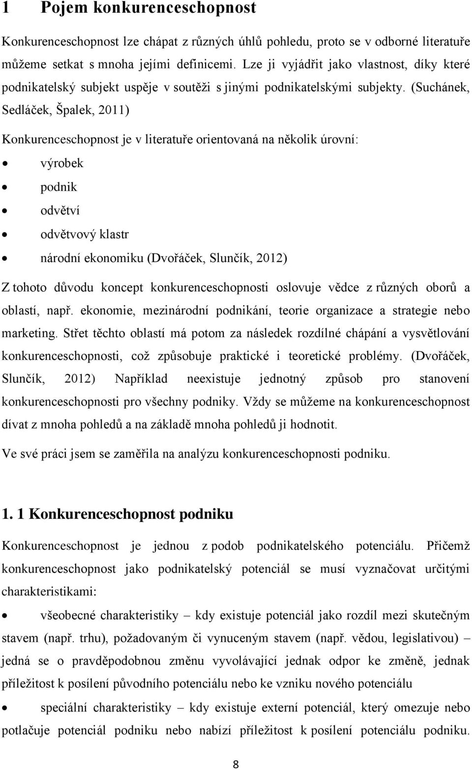 (Suchánek, Sedláček, Špalek, 2011) Konkurenceschopnost je v literatuře orientovaná na několik úrovní: výrobek podnik odvětví odvětvový klastr národní ekonomiku (Dvořáček, Slunčík, 2012) Z tohoto