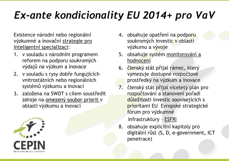 založena na SWOT s cílem soustředit zdroje na omezený soubor priorit v oblasti výzkumu a inovací 4. obsahuje opatření na podporu soukromých investic v oblasti výzkumu a vývoje 5.